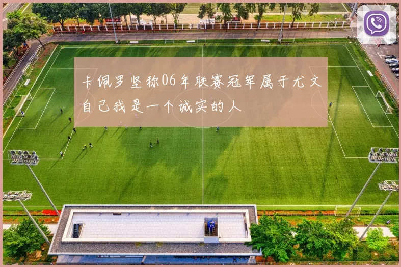 卡佩罗坚称06年联赛冠军属于尤文自己我是一个诚实的人